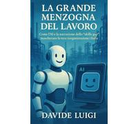 La Grande Menzogna del Lavoro: Come l'AI e la narrazione dello "skills gap" mascherano la vera riorganizzazione in Italia (ESSERE MANAGER)