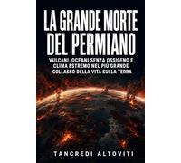 La Grande Morte del Permiano: Vulcani, oceani senza ossigeno e clima estremo nel più grande collasso della vita sulla Terra (Cronache delle Estinzioni)
