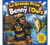 La Grande Prise de Benny l'Ours: Une histoire réconfortante de père et fils sur la patience, le travail d'équipe et le fait de devenir courageux ... les 3-8 ans (Children's Storybooks in French)