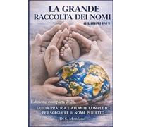 LA GRANDE RACCOLTA DEI NOMI: GUIDA PRATICA E ATLANTE COMPLETO PER SCEGLIERE IL NOME PERFETTO