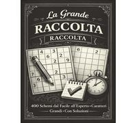 La Grande Raccolta di Sudoku: 400 Schemi dal Facile all’Esperto • Caratteri Grandi • Con Soluzioni