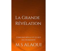 La Grande Révélation: L'origine réelle et Le but de l'humanité