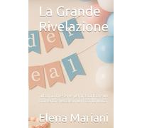 La Grande Rivelazione: Tutto ciò che serve per trasformare un momento speciale in un ricordo unico (Mamma, tutto quello che vuoi sapere dal primo giorno che scopri di diventare MAMMA)