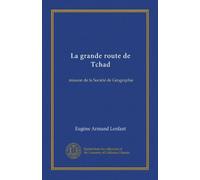 La grande route de Tchad: mission de la Société de Géographie