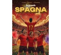 La Grande Spagna: Storia, gloria e leggenda del calcio spagnolo - dalla Furia alla seconda stella
