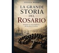 LA GRANDE STORIA DEL ROSARIO: Indagine su una preghiera che ha fatto la storia