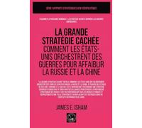 La grande stratégie cachée: Comment les États-Unis orchestrent des guerres pour affaiblir la Russie et la Chine (Géopolitique)