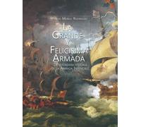 La Grande y Felicísima Armada: La verdadera historia de la Armada Invencible