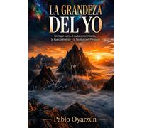 LA GRANDEZA DEL YO: Un viaje hacia el Autoconocimiento, la Fuerza Interior y la Realización Personal