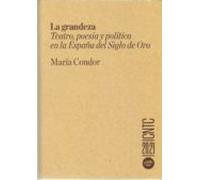 La Grandeza. Teatro Poesia Y Politica En La España Del Siglo De Oro.