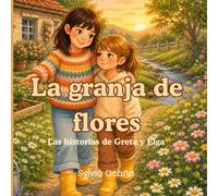 La granja de flores: Hiistorias de Greta y Elga. Un cuento sobre la naturaleza, la familia y la magia de la primavera. (Historias de Greta y Elga. ... la naturaleza y la magia de las estaciones.)