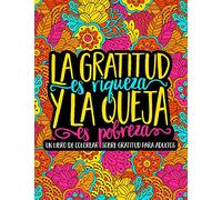 La gratitud es riqueza y la queja es pobreza: Un libro de colorear sobre gratitud para adultos