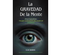 La Gravedad de la Mente: Atraes lo que piensas: Una guía revolucionaria sobre el poder del pensamiento