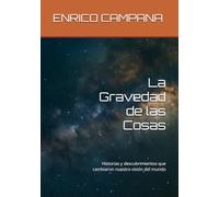 LA GRAVEDAD DE LAS COSAS: Historias y descubrimientos que cambiaron nuestra visión del mundo