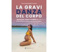 La Gravi-Danza del corpo: Movimento, respiro e mobilità per una preparazione al parto semplice e sicura