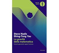 La gravità della matematica. Come la geometria regola l'universo (Oscar saggi)