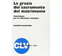 La grazia del sacramento del matrimonio. Contributo per la riflessione teologica (Bibliotheca Ephemerides Liturgicae. Subsidia)