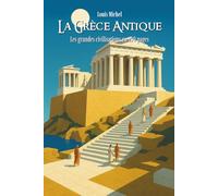 La Grèce antique: Les Grandes Civilisations en 100 pages