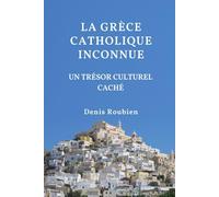 La Grèce catholique inconnue. Un trésor culturel caché (Voyage dans la culture et le paysage)