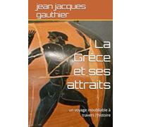 La Grèce et ses attraits: un voyage inoubliable à travers l'histoire (voyages)