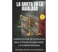 La Grieta en la Igualdad: Análisis forense de la denuncia falsa, el fraude de paternidad y la maldad femenina