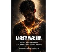 La Grieta Masculina: Una guía para transformar la vulnerabilidad en fuerza consciente