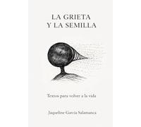 LA GRIETA Y LA SEMILLA: TEXTOS PARA VOLVER A LA VIDA