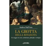 La grotta della rinascita. Un viaggio tra arte, architettura, filosofia e teologia (Tra arte e teologia)