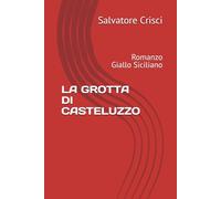 LA GROTTA DI CASTELUZZO: Romanzo Giallo Siciliano (La saga dell'ispettore Peppino Savia e della sua Squadra)