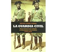 La Guardia Civil : claves históricas para entender a la Benemérita y a sus hombres, 1844-1975