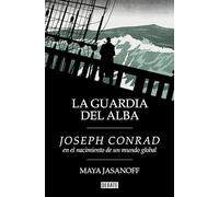 La guardia del alba: Joseph Conrad en el nacimiento de un mundo global (Biografías y Memorias)