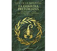 La guardia pretoriana: Ascenso y caída de la escolta imperial romana (HISTORIA)