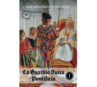 La Guardia Suiza Pontificia: Tomo I: 1 (Guerreros Helvéticos)