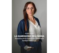 La guarigione dell'anima. Rinascere con le costellazioni sistemiche familiari e aziendali (Nuove voci. I saggi)