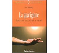 La guarigione. Mantenersi sani, vivere in armonia (Nuovi equilibri)