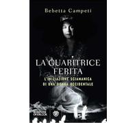 La guaritrice ferita. L'iniziazione sciamanica di una donna occidentale (Overlook)