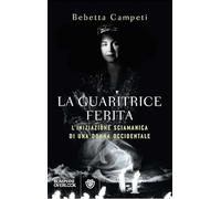 La guaritrice ferita. L'iniziazione sciamanica di una donna occidentale (Overlook)