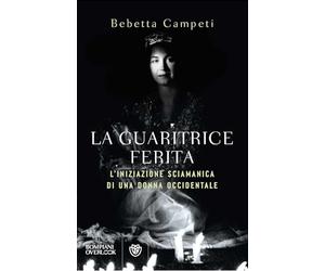 La guaritrice ferita. L'iniziazione sciamanica di una donna occidentale (Overlook)