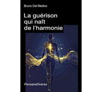 La guérison qui naît de l’harmonie: L'art, la musique et la poésie, vecteurs d'une conscience universelle. La voie quantique vers la réalisation de ... de Bruno Del Medico en français. (FRA))