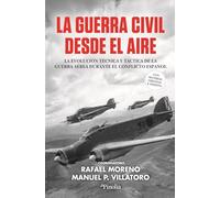 La Guerra Civil desde el aire; La evolución técnica y táctica de la guerra aérea durante el conflicto español (Divulgación histórica)