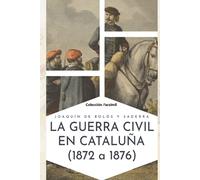 LA GUERRA CIVIL EN CATALUÑA (1872 A 1876) (Colección Facsímil)