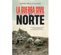 La Guerra Civil en el norte: El general Dávila, Franco y las campañas que decidieron el conflicto (Historia del siglo XX)