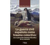La guerra civil española como trauma colectivo: Una exploración histórico-filosófica de su memoria (Análisis y crítica)