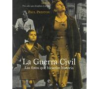 La Guerra Civil: Las Fotos Que Hicieron Historia: 1936-39, Tres A~nos Que Desafian El Olvido