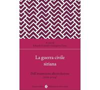 La guerra civile siriana. Dall'insurrezione alla rivoluzione (2011-2024) (Biblioteca di testi e studi)