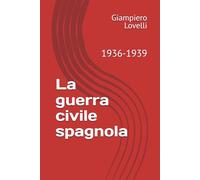 La guerra civile spagnola: 1936-1939 (Storia Contemporanea e Biografie di uomini e donne dell'Ottocento e del Novecento)