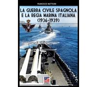 La guerra civile spagnola e la Regia Marina italiana 1936-1939: 67 (Storia)