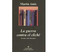 La guerra contra el cliché: escritos sobre literatura (Nueva edición) | Martin Amis, Ángel Gurria Quintana