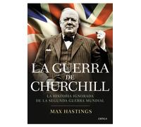 La Guerra De Churchill: La Historia Ignorada De La Segunda Guerra Mund