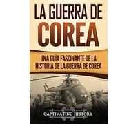 La Guerra de Corea: Una Guía Fascinante de la Historia de la Guerra de Corea